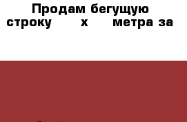 Продам бегущую строку 3.90 х 0.8 метра за 55.000 рублей - купил за 80 - Приморский край, Артем г. Бизнес » Изготовление и продажа рекламы   
